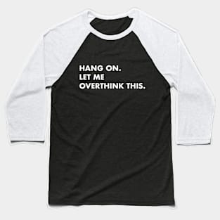 Hang on, let me overthink this Baseball T-Shirt